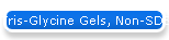 Tris-Glycine Gels, Non-SDS